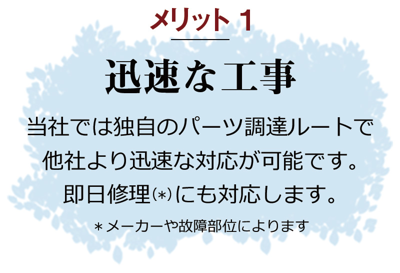 【迅速の工事】当社では独自のパーツ調達ルートで他社より迅速な対応が可能です。即日修理にも対応します。